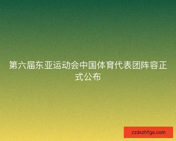 第六届东亚运动会中国体育代表团阵容正式公布